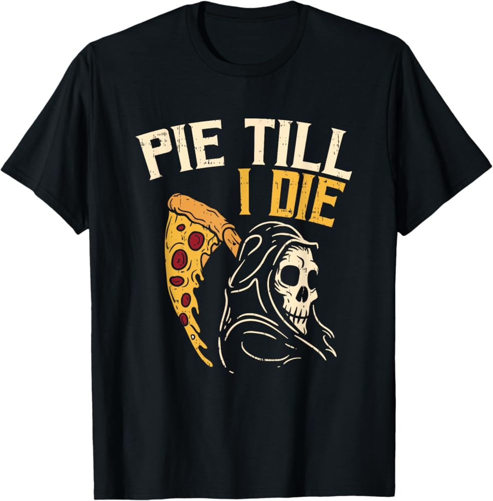 Amazon.com: Pie Till I Die - Funny Cheesy Grim Reaper Pizza Love T
